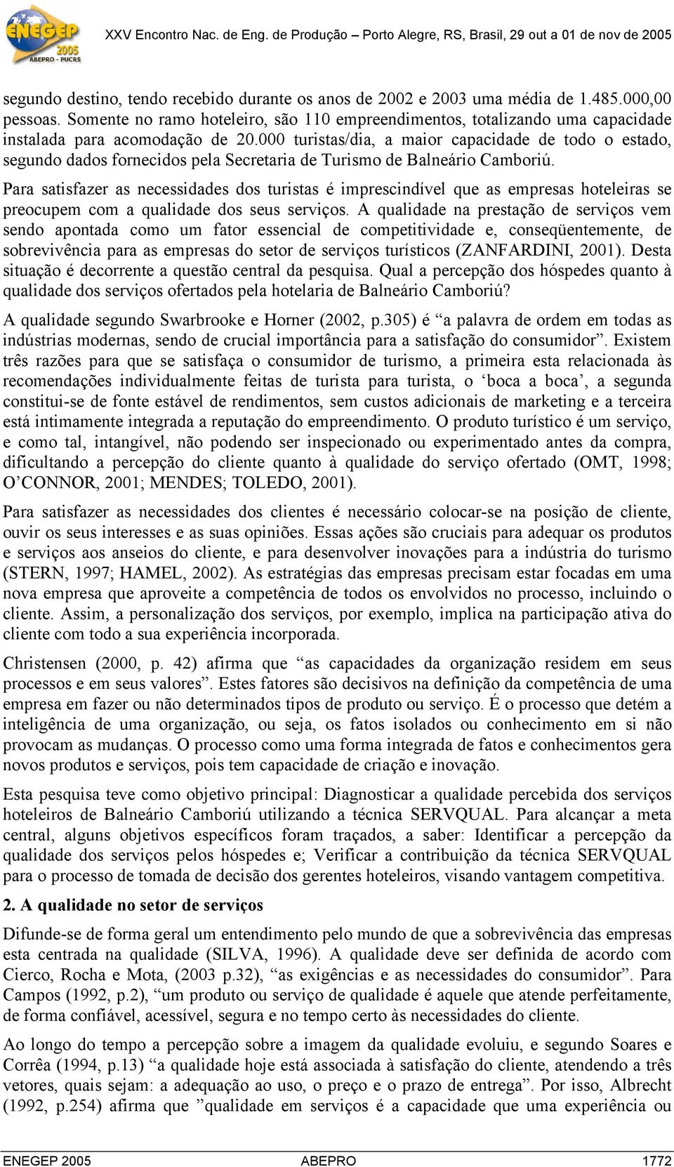 000 turistas/dia, a maior capacidade de todo o estado, segundo dados fornecidos pela Secretaria de Turismo de Balneário Camboriú.