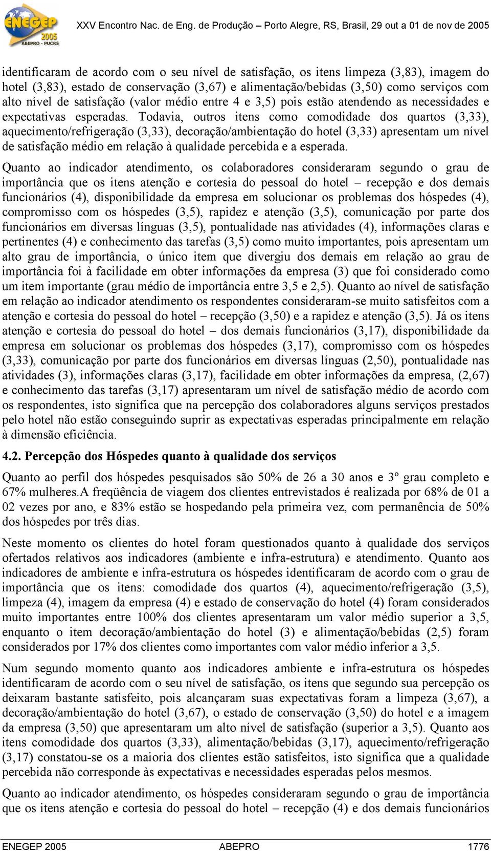 Todavia, outros itens como comodidade dos quartos (3,33), aquecimento/refrigeração (3,33), decoração/ambientação do hotel (3,33) apresentam um nível de satisfação médio em relação à qualidade