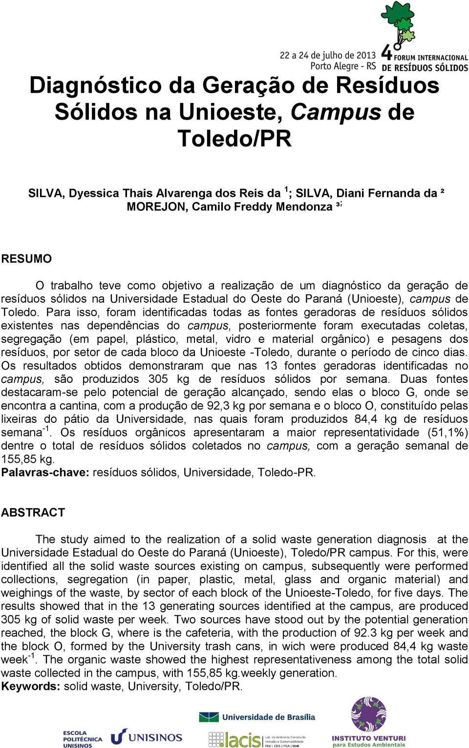 Para isso, foram identificadas todas as fontes geradoras de resíduos sólidos existentes nas dependências do campus, posteriormente foram executadas coletas, segregação (em papel, plástico, metal,