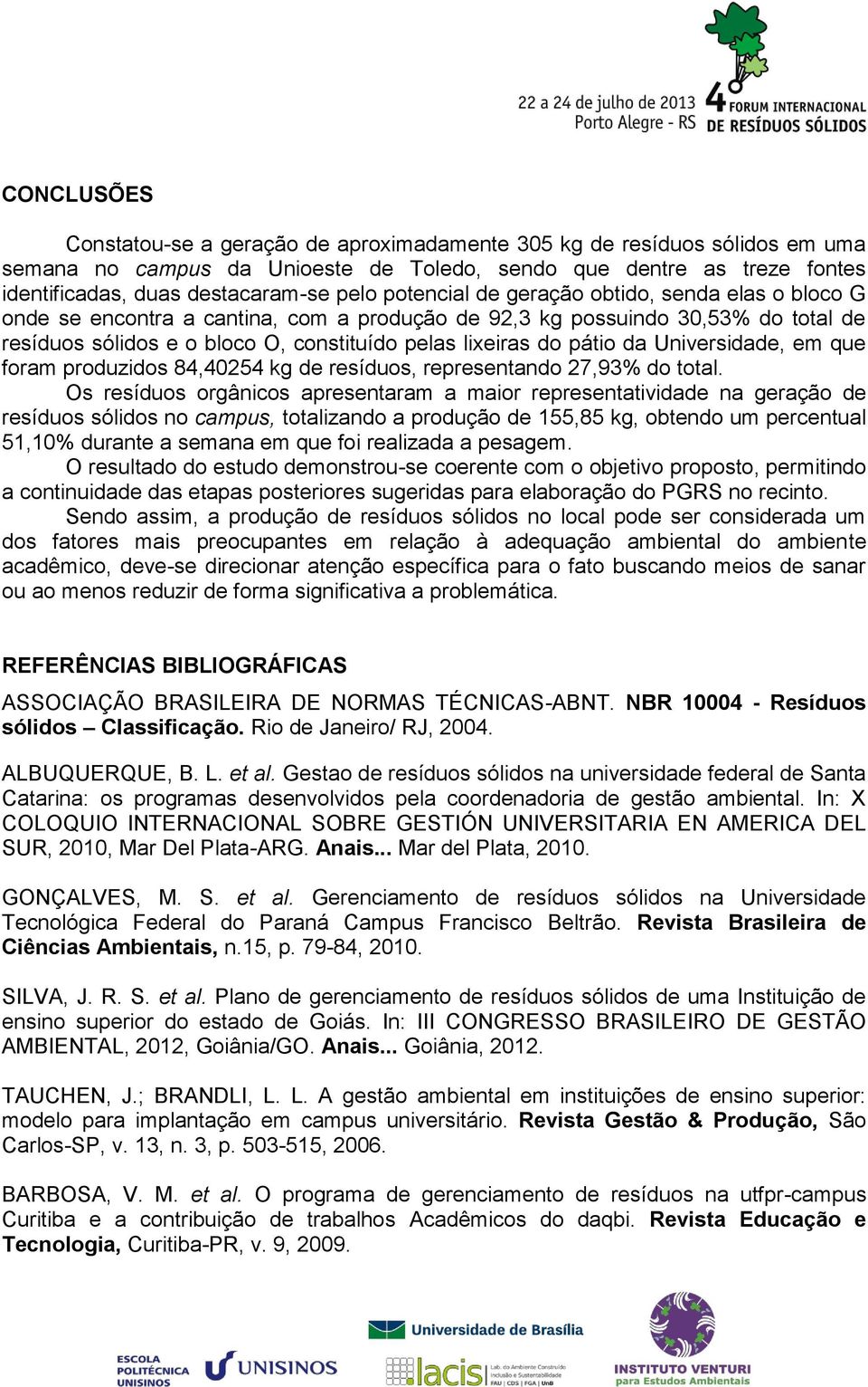 da Universidade, em que foram produzidos 84,40254 kg de resíduos, representando 27,93% do total.