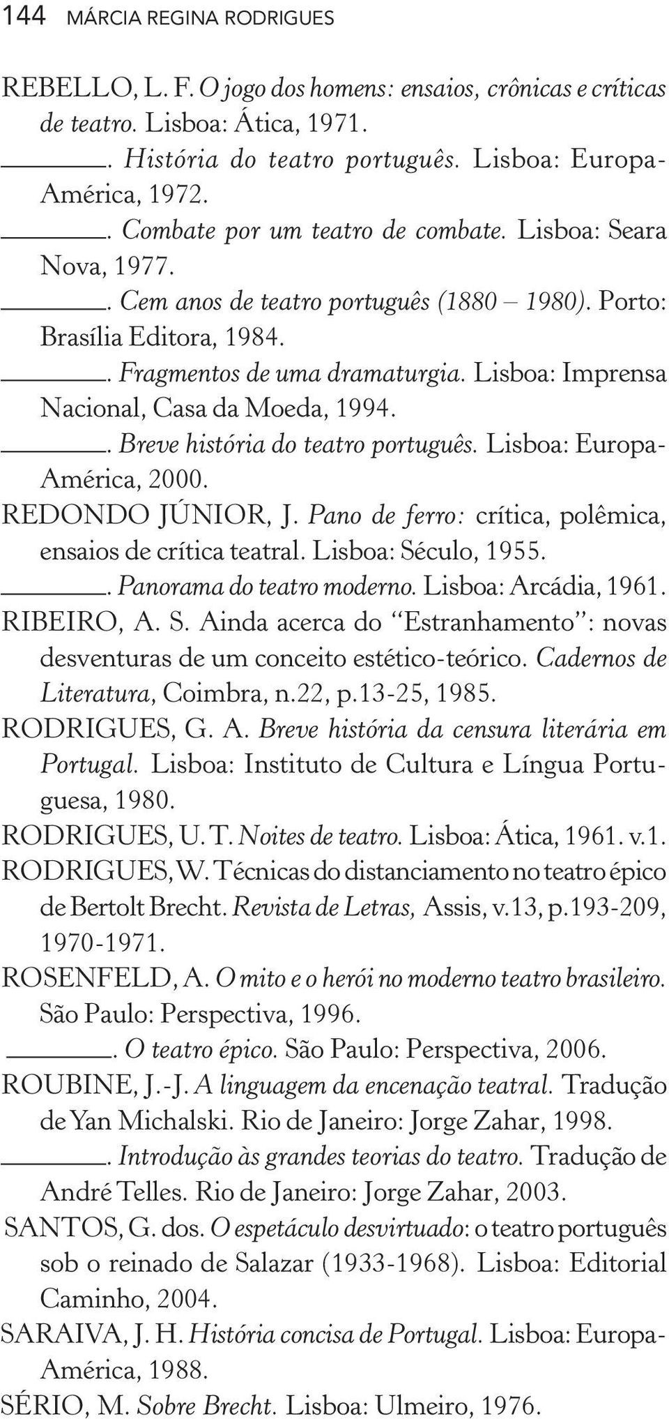 Lisboa: Imprensa Nacional, Casa da Moeda, 1994.. Breve história do teatro português. Lisboa: Europa- América, 2000. REDONDO JÚNIOR, J. Pano de ferro: crítica, polêmica, ensaios de crítica teatral.