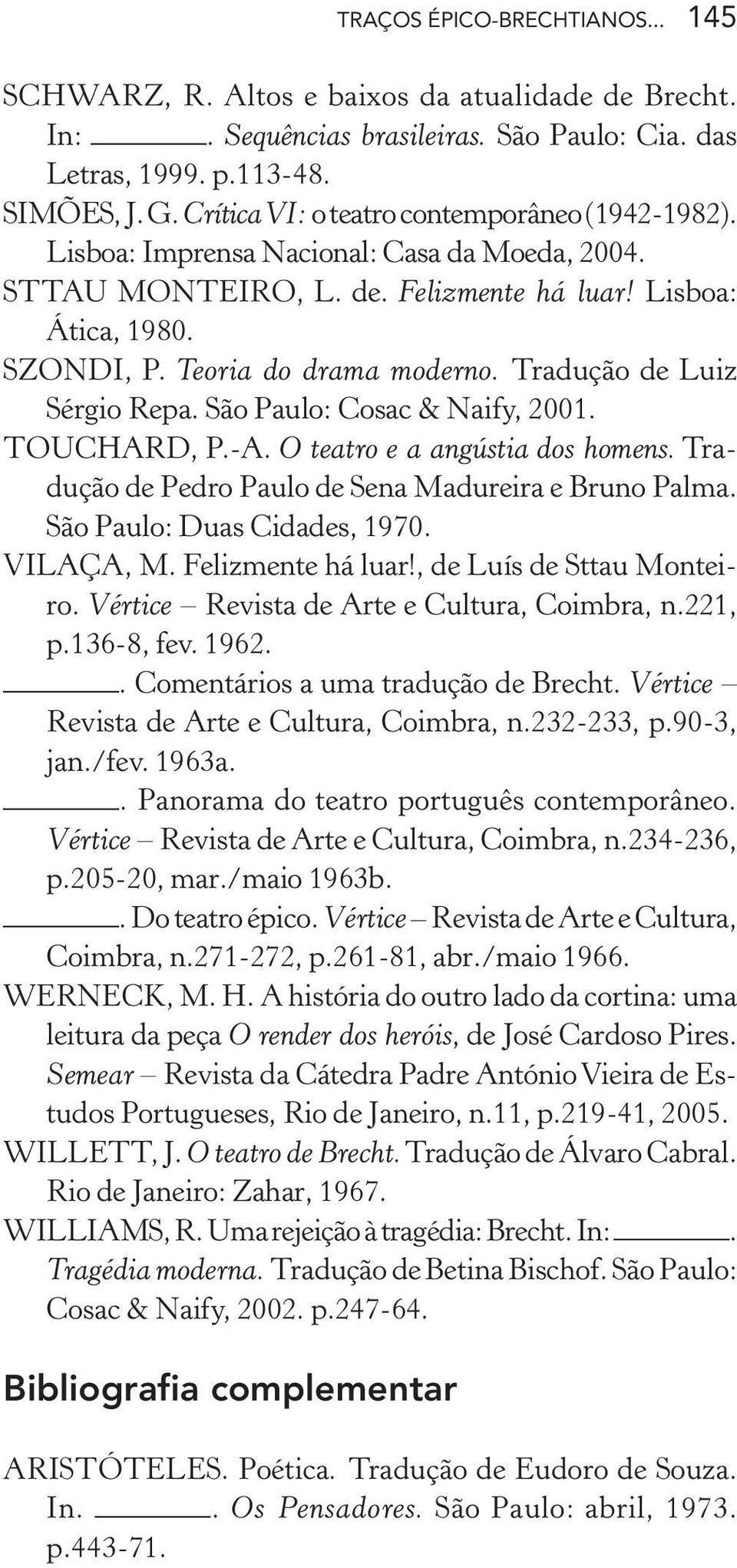 Tradução de Luiz Sérgio Repa. São Paulo: Cosac & Naify, 2001. TOUCHARD, P.-A. O teatro e a angústia dos homens. Tradução de Pedro Paulo de Sena Madureira e Bruno Palma. São Paulo: Duas Cidades, 1970.