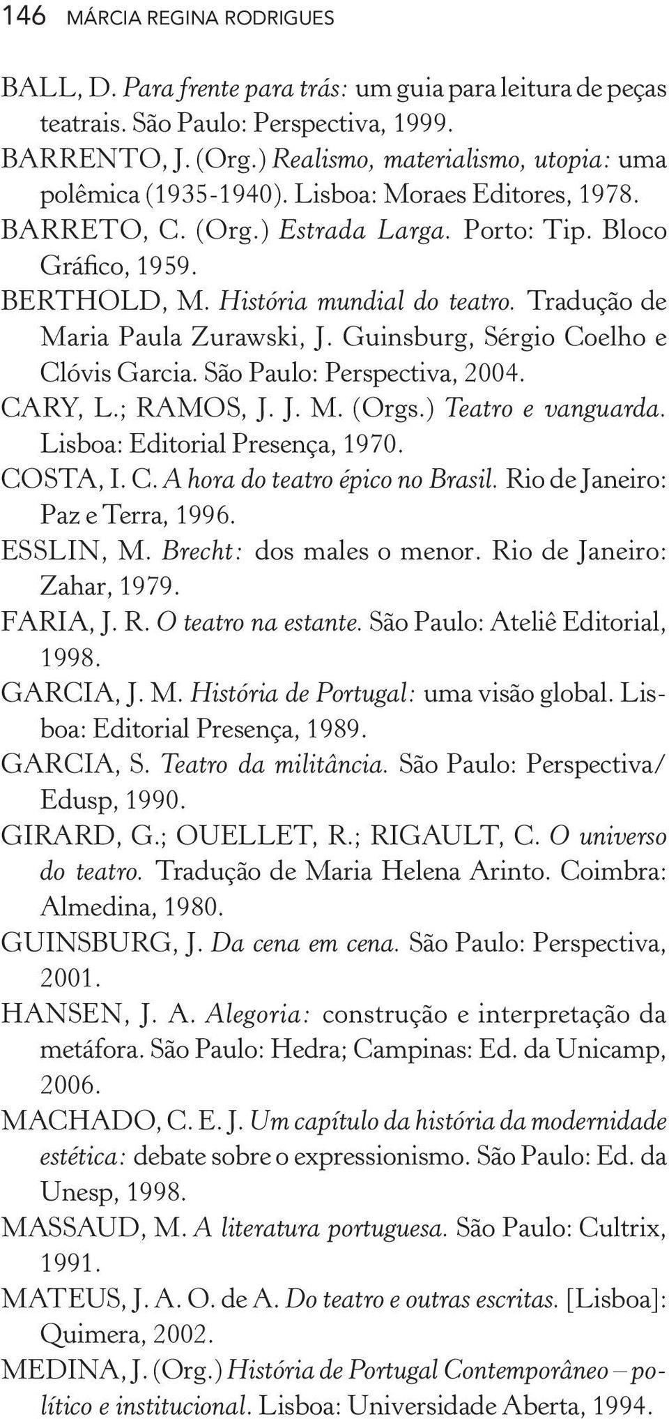 Tradução de Maria Paula Zurawski, J. Guinsburg, Sérgio Coelho e Clóvis Garcia. São Paulo: Perspectiva, 2004. CARY, L.; RAMOS, J. J. M. (Orgs.) Teatro e vanguarda. Lisboa: Editorial Presença, 1970.