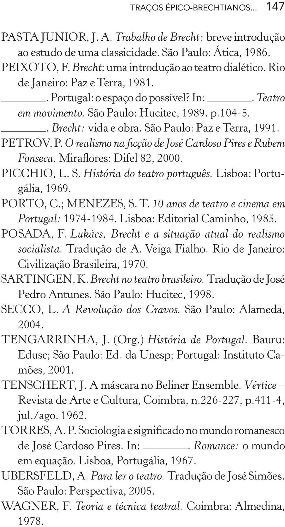 O realismo na ficção de José Cardoso Pires e Rubem Fonseca. Miraflores: Difel 82, 2000. PICCHIO, L. S. História do teatro português. Lisboa: Portugália, 1969. PORTO, C.; MENEZES, S. T.