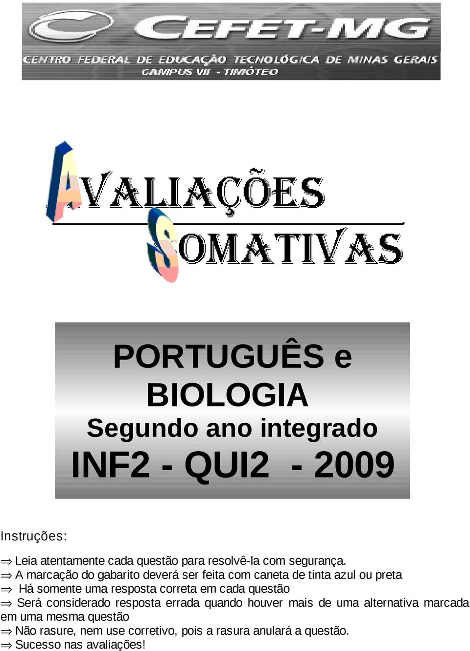 A marcação do gabarito deverá ser feita com caneta de tinta azul ou preta Há somente uma resposta correta em