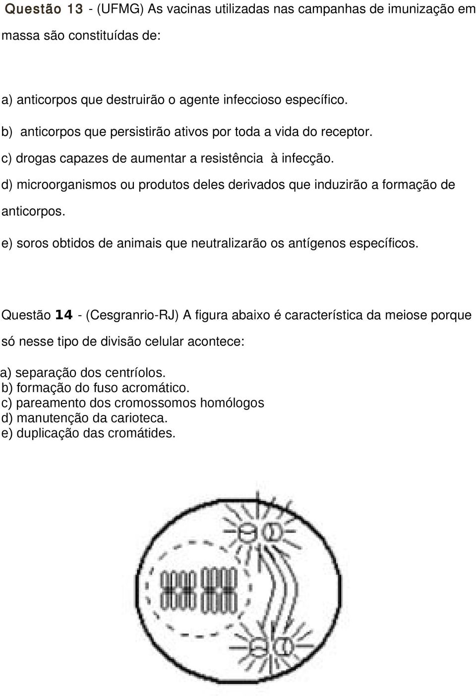 d) microorganismos ou produtos deles derivados que induzirão a formação de anticorpos. e) soros obtidos de animais que neutralizarão os antígenos específicos.