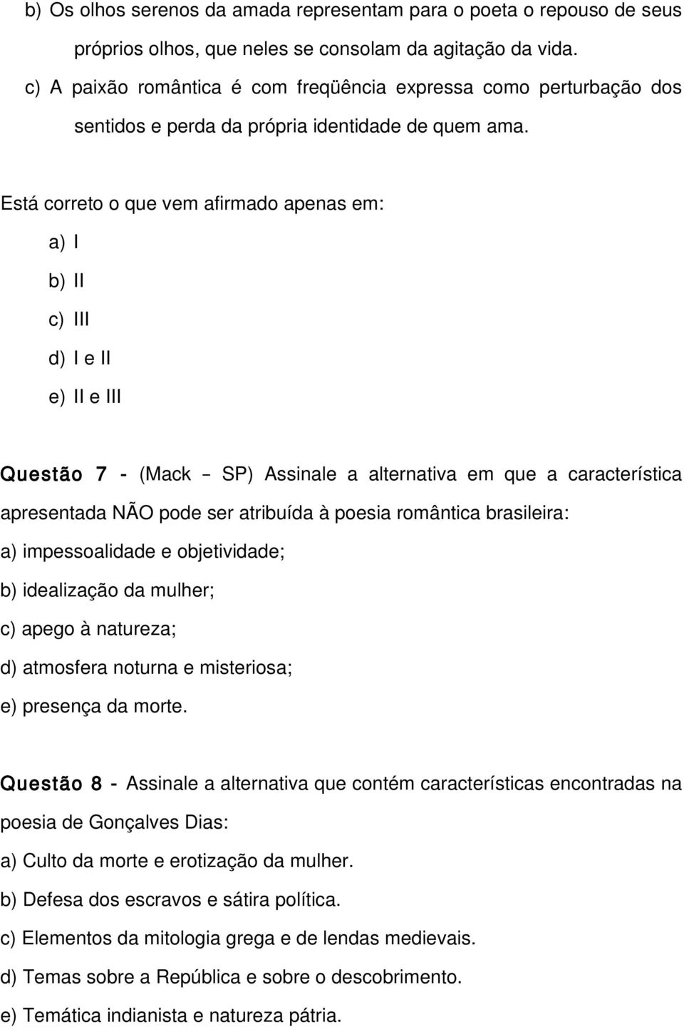 Está correto o que vem afirmado apenas em: a) I b) II c) III d) I e II e) II e III Questão 7 - (Mack SP) Assinale a alternativa em que a característica apresentada NÃO pode ser atribuída à poesia