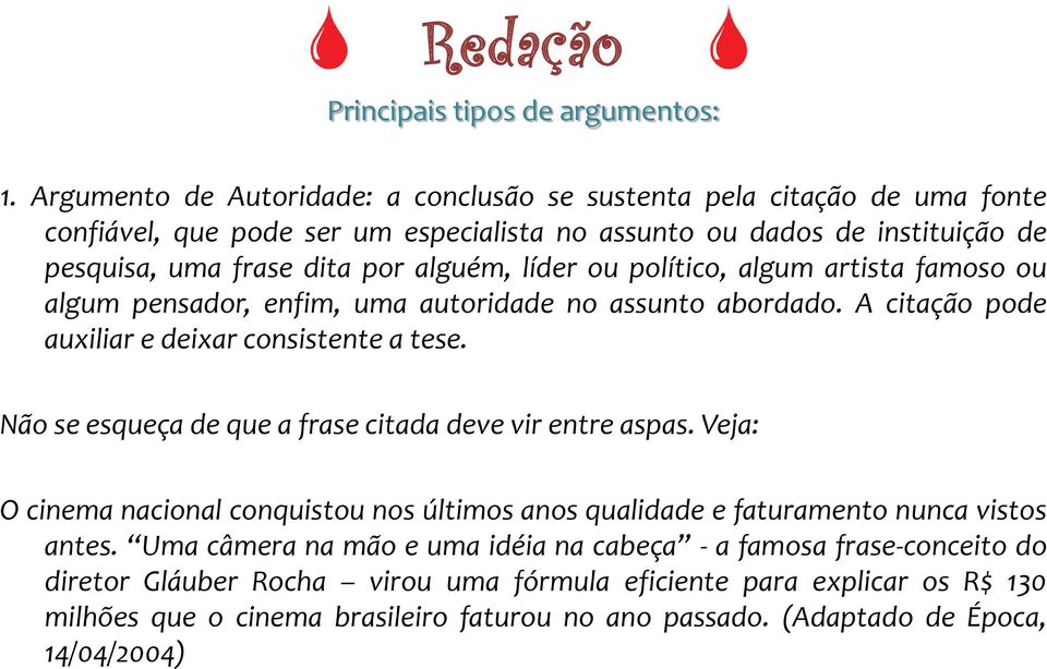 líder ou político, algum artista famoso ou algum pensador, enfim, uma autoridade no assunto abordado. A citação pode auxiliar e deixar consistente a tese.