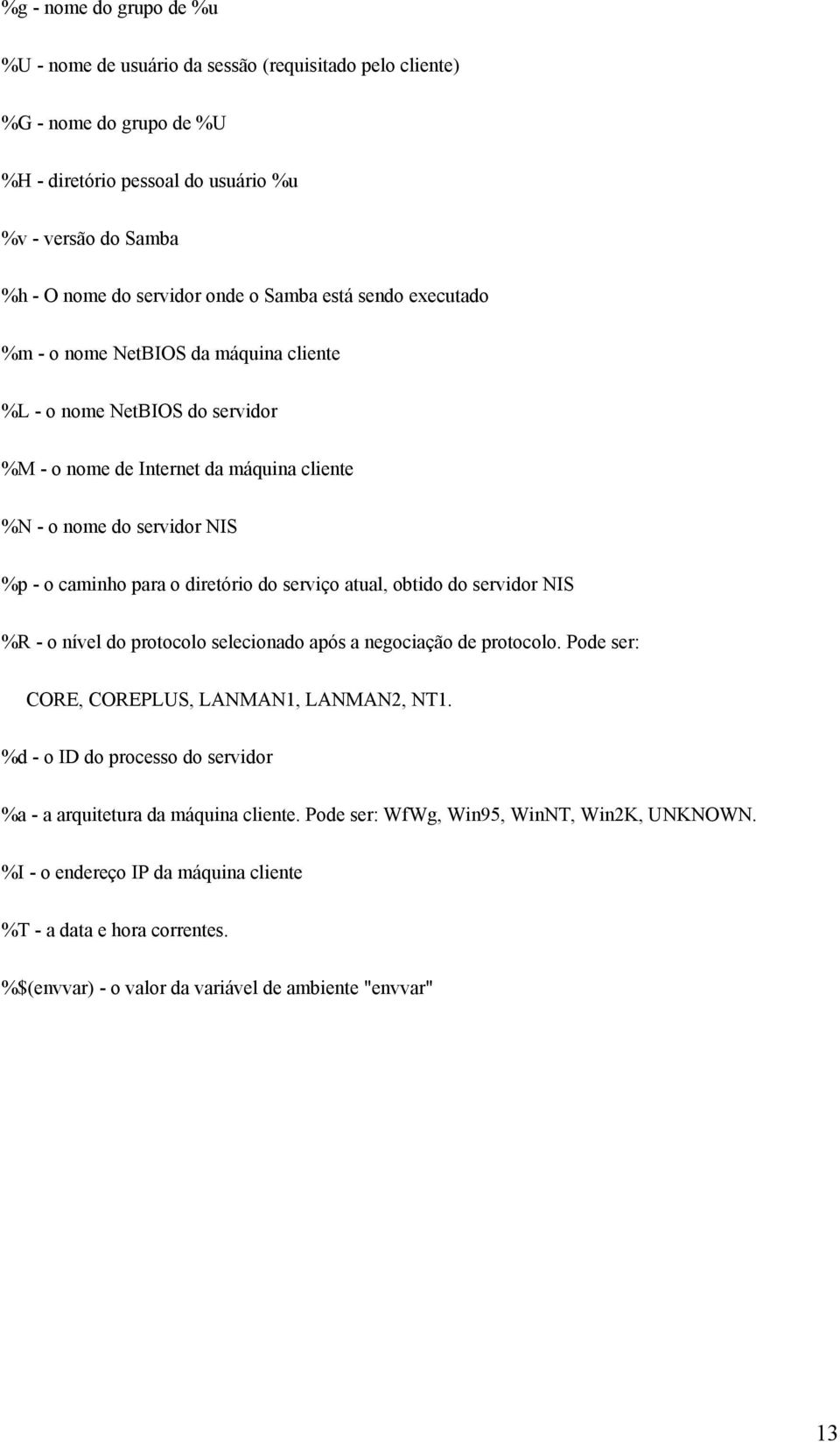 diretório do serviço atual, obtido do servidor NIS %R - o nível do protocolo selecionado após a negociação de protocolo. Pode ser: CORE, COREPLUS, LANMAN1, LANMAN2, NT1.