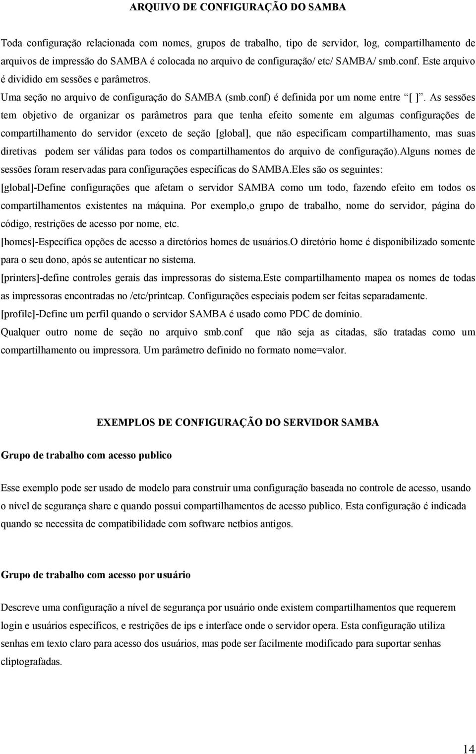 As sessões tem objetivo de organizar os parâmetros para que tenha efeito somente em algumas configurações de compartilhamento do servidor (exceto de seção [global], que não especificam