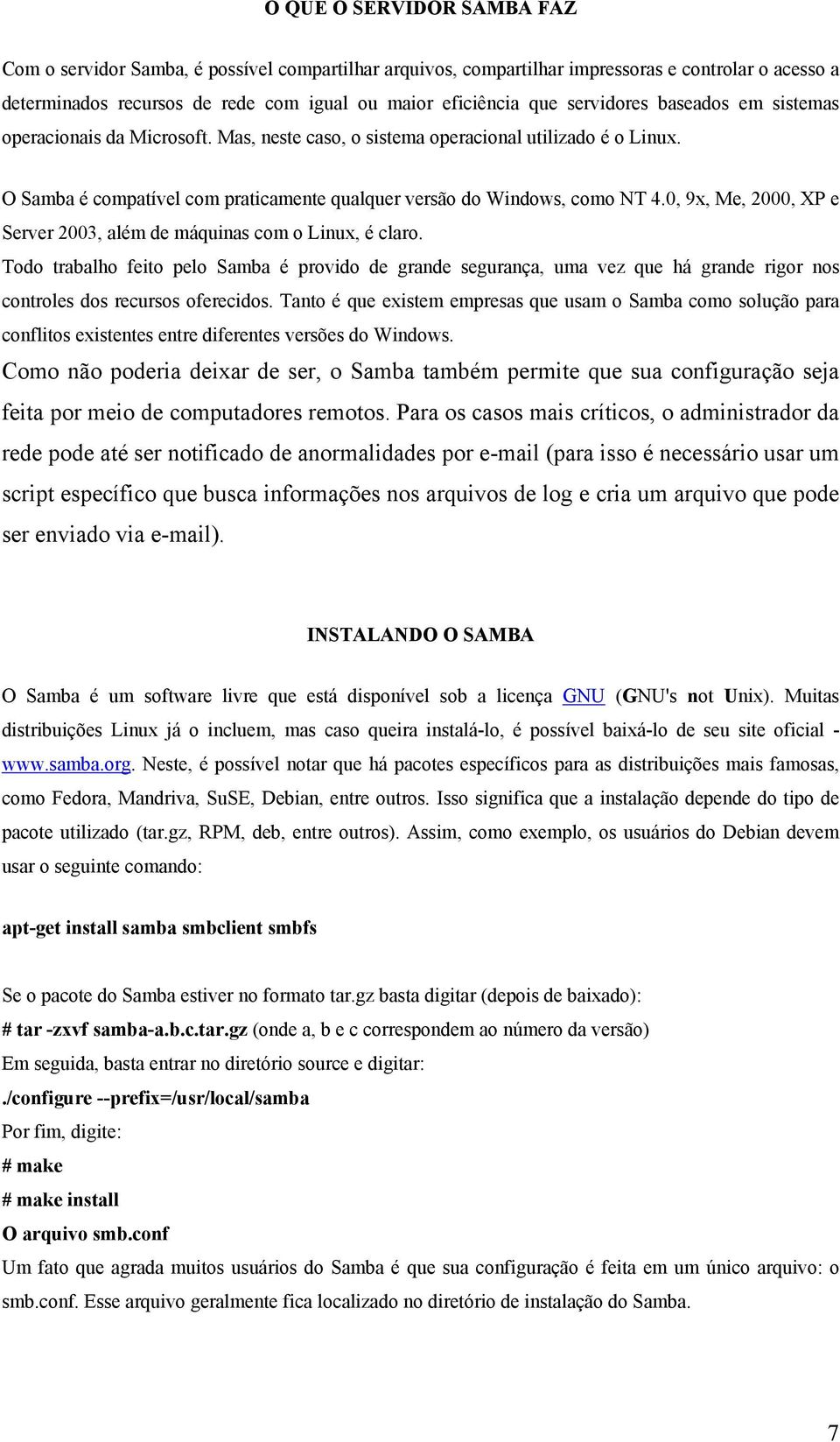 0, 9x, Me, 2000, XP e Server 2003, além de máquinas com o Linux, é claro.