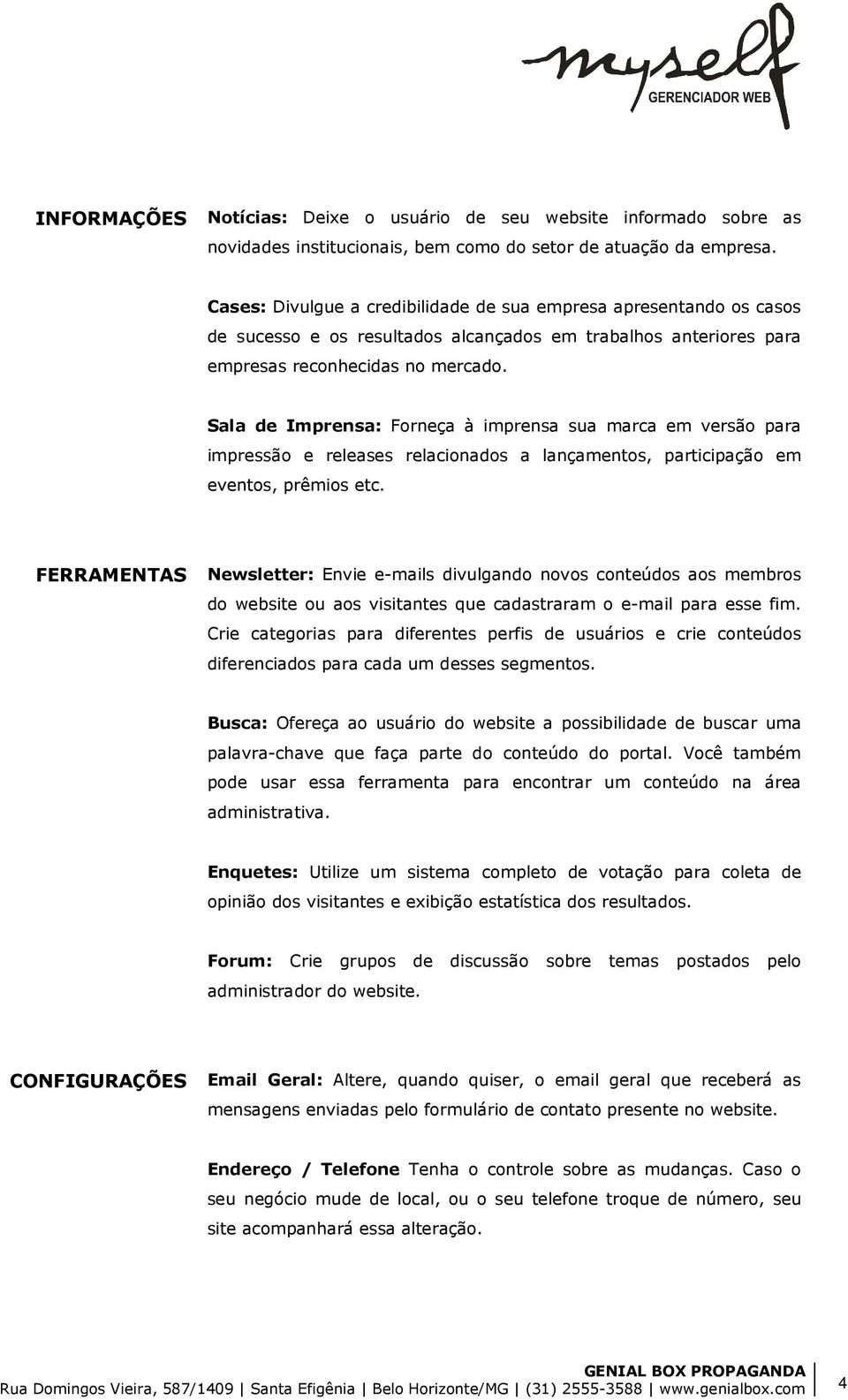 Sala de Imprensa: Forneça à imprensa sua marca em versão para impressão e releases relacionados a lançamentos, participação em eventos, prêmios etc.