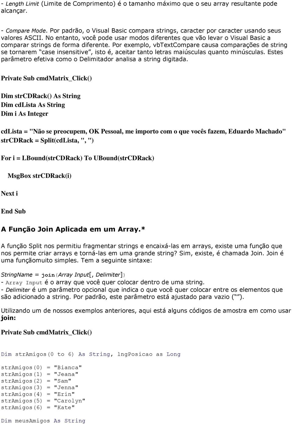No entanto, você pode usar modos diferentes que vão levar o Visual Basic a comparar strings de forma diferente.