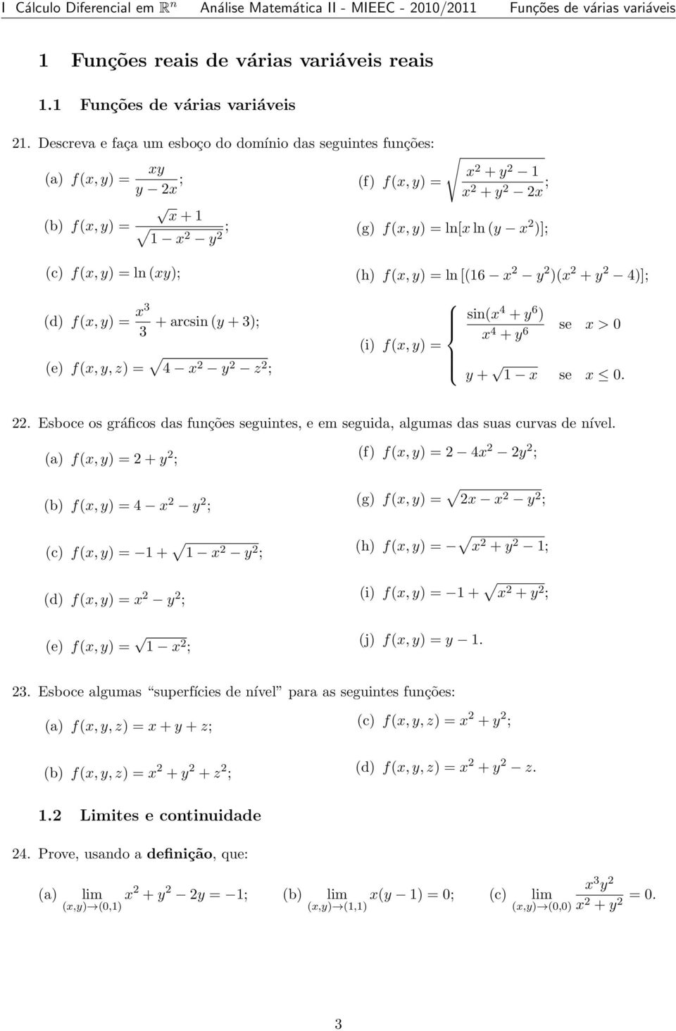 y) = ln (xy); (d) f(x, y) = x3 3 + arcsin (y + 3); (e) f(x, y, z) = 4 x 2 y 2 z 2 ; (h) f(x, y) = ln [(16 x 2 y 2 )(x 2 + y 2 4)]; sin(x 4 + y 6 ) x 4 + y 6 se x > 0 (i) f(x, y) = y + 1 x se x 0. 22.