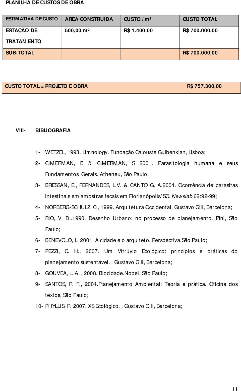 Parasitologia humana e seus Fundamentos Gerais. Atheneu, São Paulo; 3- BRESSAN, E., FERNANDES, L.V. & CANTO G. A.2004. Ocorrência de parasitas intestinais em amostras fecais em Florianópolis/SC.