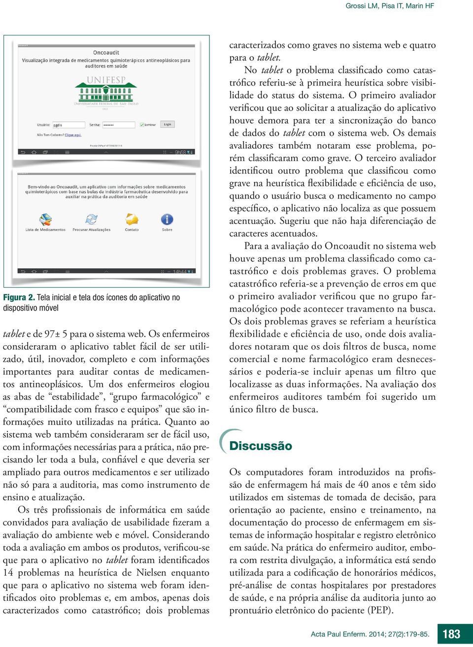 Um dos enfermeiros elogiou as abas de estabilidade, grupo farmacológico e compatibilidade com frasco e equipos que são informações muito utilizadas na prática.