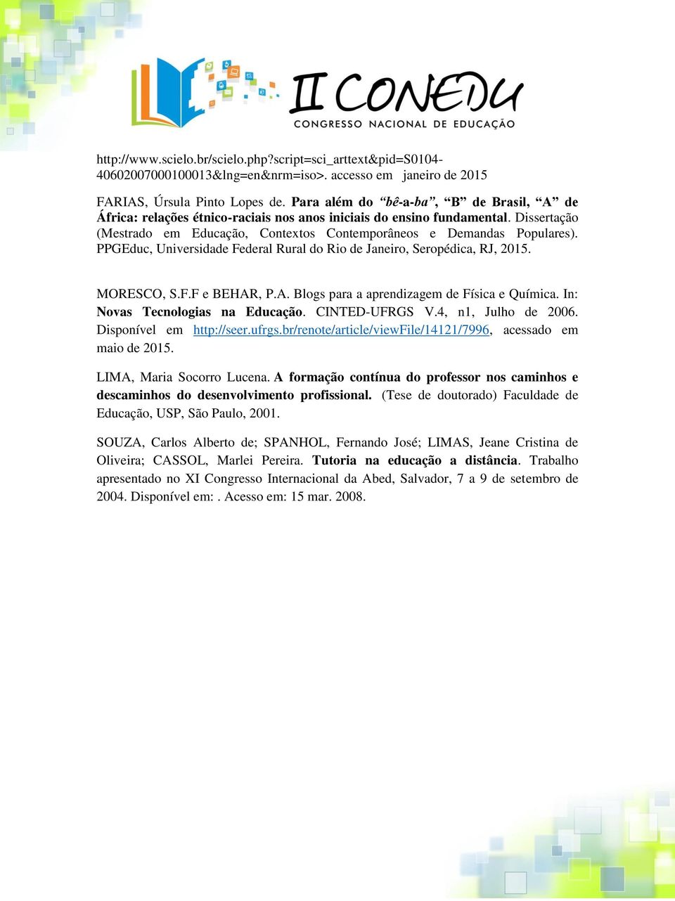 PPGEduc, Universidade Federal Rural do Rio de Janeiro, Seropédica, RJ, 2015. MORESCO, S.F.F e BEHAR, P.A. Blogs para a aprendizagem de Física e Química. In: Novas Tecnologias na Educação.