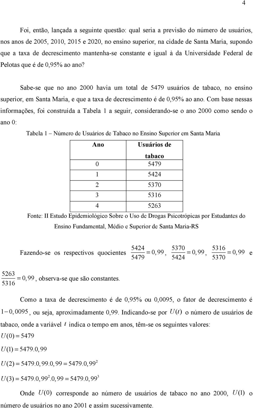 Sabe-se que no ano 2000 havia um total de 5479 usuários de tabaco, no ensino superior, em Santa Maria, e que a taxa de decrescimento é de 0,95% ao ano.