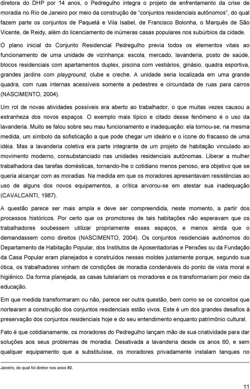 O plano inicial do Conjunto Residencial Pedregulho previa todos os elementos vitais ao funcionamento de uma unidade de vizinhança: escola, mercado, lavanderia, posto de saúde, blocos residenciais com