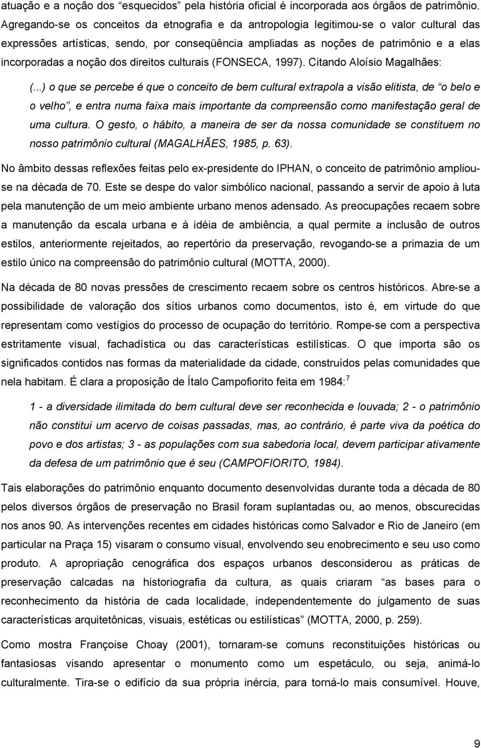 noção dos direitos culturais (FONSECA, 1997). Citando Aloísio Magalhães: (.