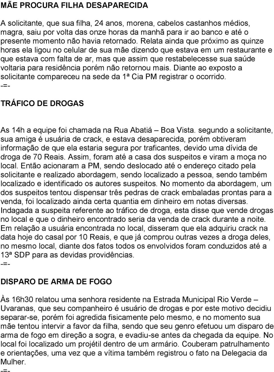 Relata ainda que próximo as quinze horas ela ligou no celular de sua mãe dizendo que estava em um restaurante e que estava com falta de ar, mas que assim que restabelecesse sua saúde voltaria para