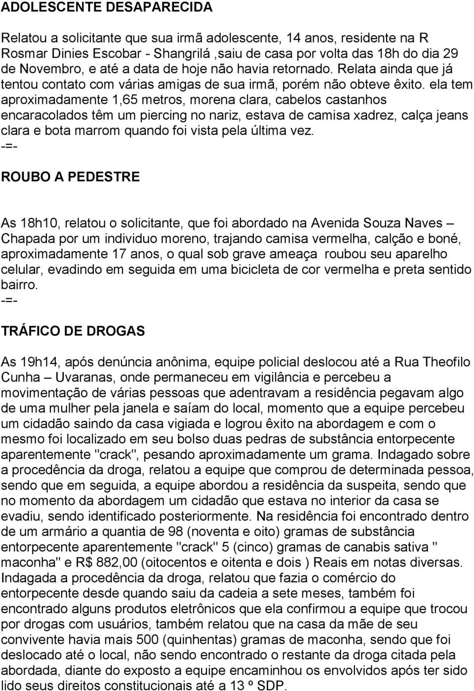 ela tem aproximadamente 1,65 metros, morena clara, cabelos castanhos encaracolados têm um piercing no nariz, estava de camisa xadrez, calça jeans clara e bota marrom quando foi vista pela última vez.