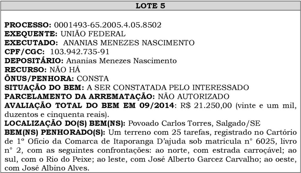 LOCALIZAÇÃO DO(S) BEM(NS): Povoado Carlos Torres, Salgado/SE BEM(NS) PENHORADO(S): Um terreno com 25 tarefas, registrado no Cartório de 1º Ofício da Comarca de