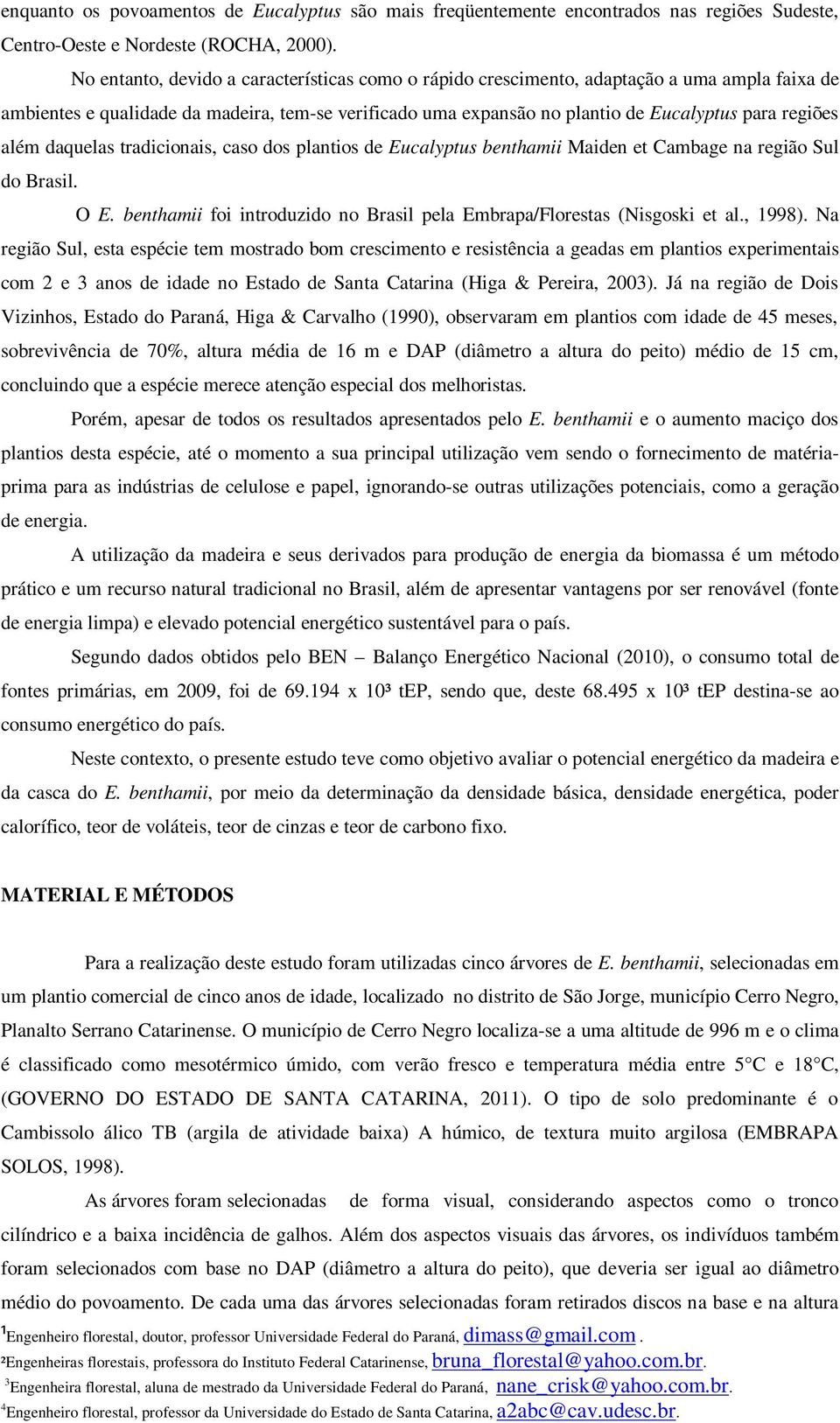 além daquelas tradicionais, caso dos plantios de Eucalyptus benthamii Maiden et Cambage na região Sul do Brasil. O E. benthamii foi introduzido no Brasil pela Embrapa/Florestas (Nisgoski et al.