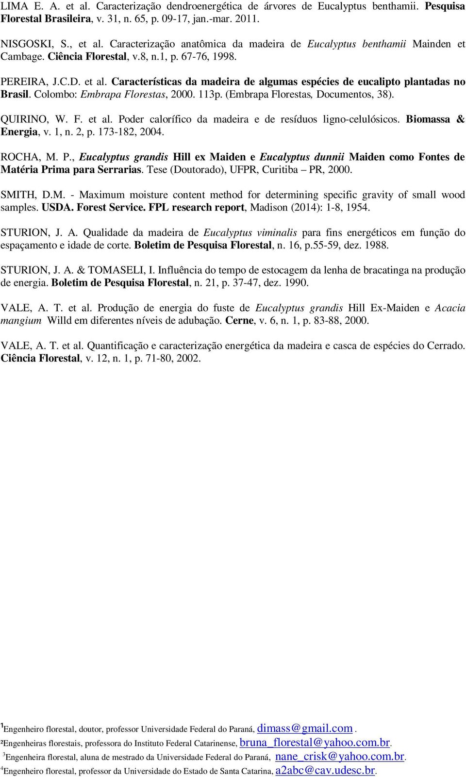 Características da madeira de algumas espécies de eucalipto plantadas no Brasil. Colombo: Embrapa Florestas, 2000. 113p. (Embrapa Florestas, Documentos, 38). QUIRINO, W. F. et al.