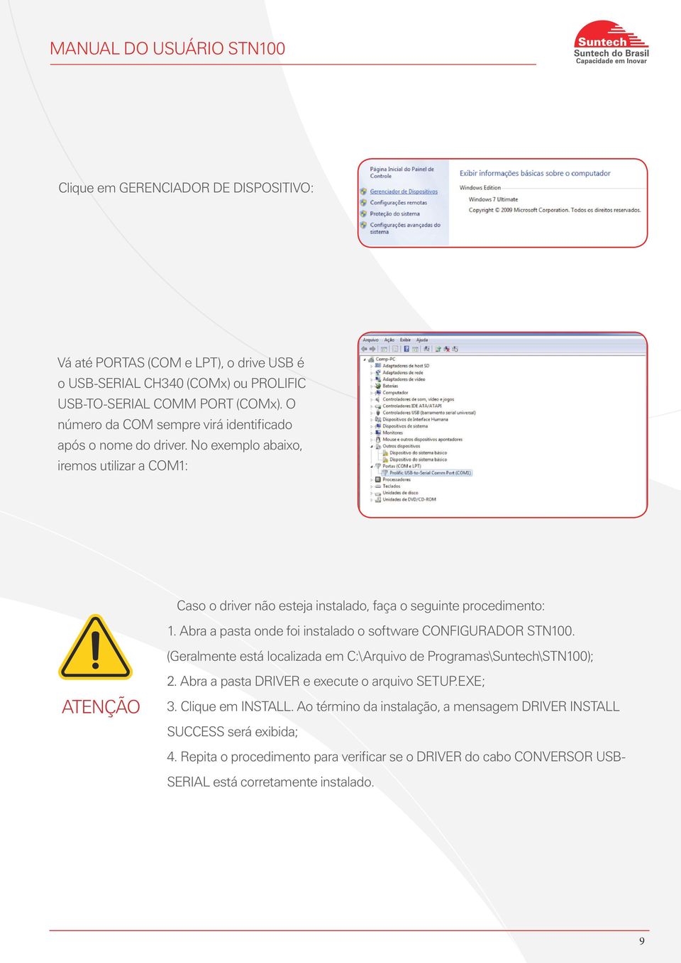 Abra a pasta onde foi instalado o software CONFIGURADOR STN100. (Geralmente está localizada em C:\Arquivo de Programas\Suntech\STN100); ATENÇÃO 2.