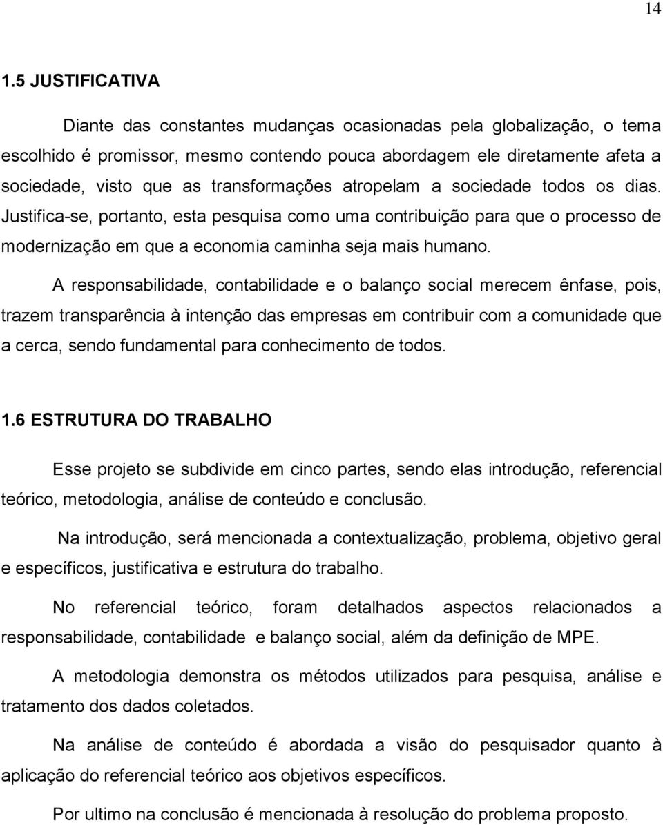 A responsabilidade, contabilidade e o balanço social merecem ênfase, pois, trazem transparência à intenção das empresas em contribuir com a comunidade que a cerca, sendo fundamental para conhecimento