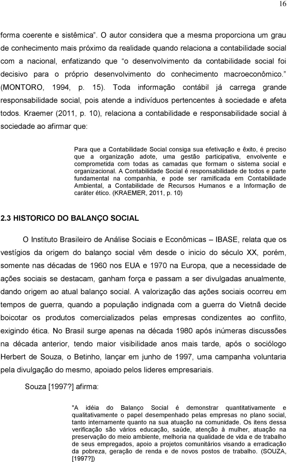 social foi decisivo para o próprio desenvolvimento do conhecimento macroeconômico. (MONTORO, 1994, p. 15).