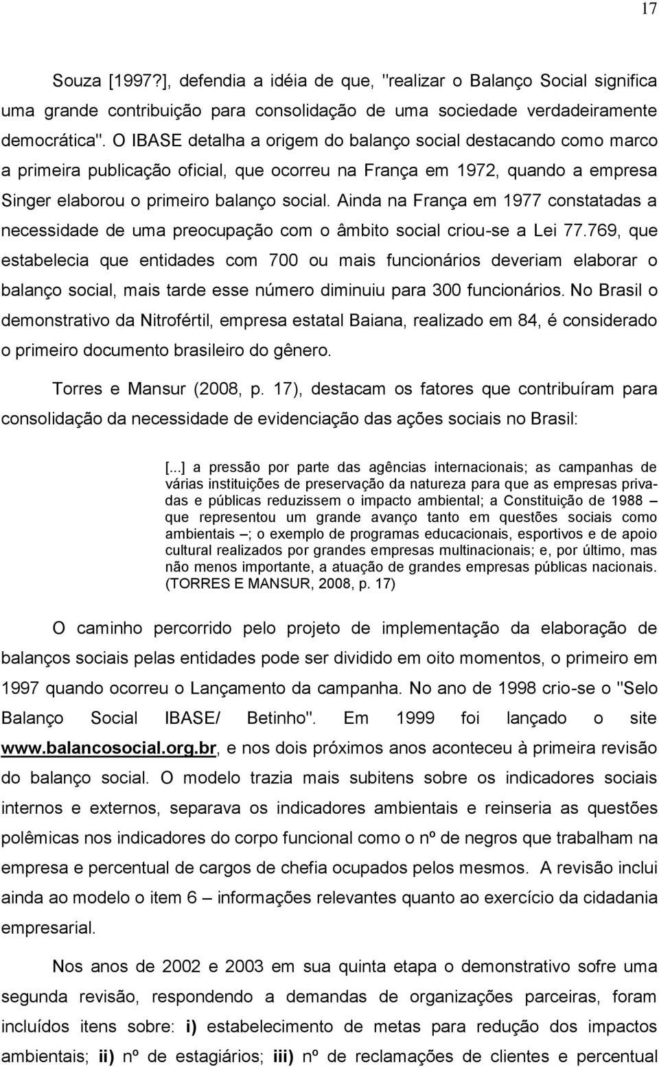 Ainda na França em 1977 constatadas a necessidade de uma preocupação com o âmbito social criou-se a Lei 77.