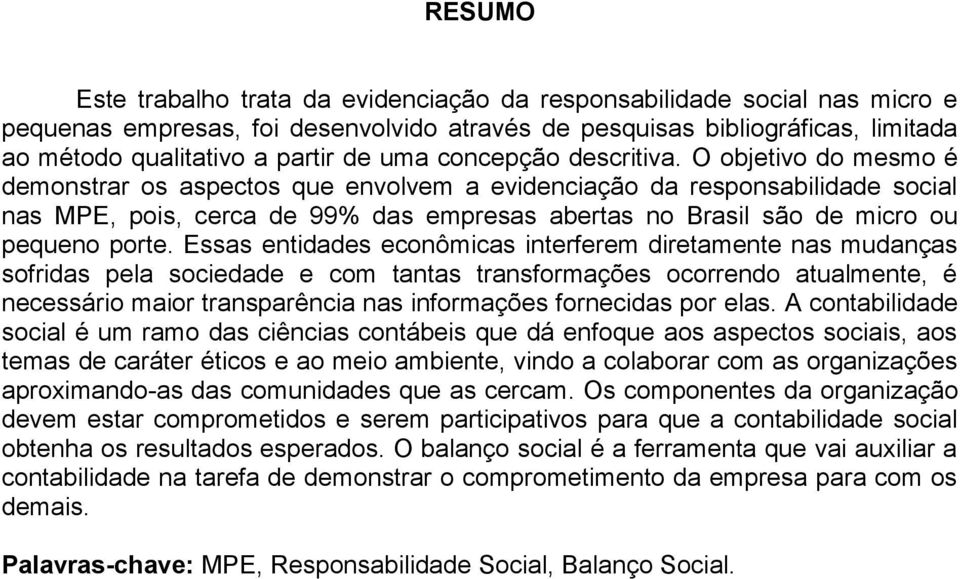 O objetivo do mesmo é demonstrar os aspectos que envolvem a evidenciação da responsabilidade social nas MPE, pois, cerca de 99% das empresas abertas no Brasil são de micro ou pequeno porte.