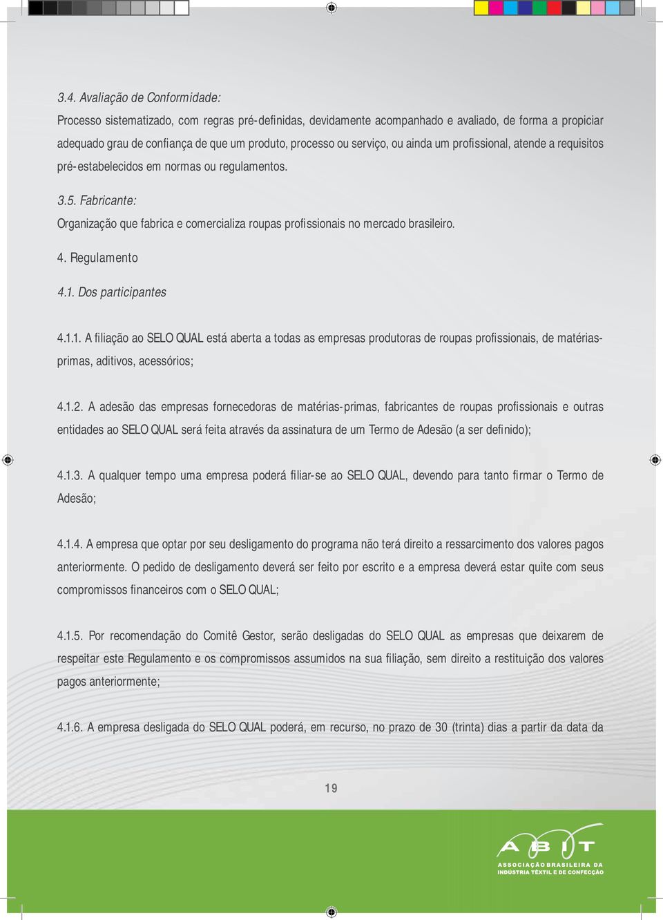 Fabricante: Organização que fabrica e comercializa roupas profi ssionais no mercado brasileiro. 4. Regulamento 4.1.