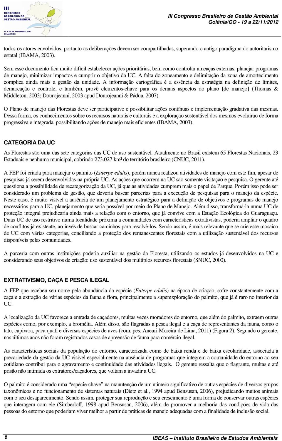 A falta do zoneamento e delimitação da zona de amortecimento complica ainda mais a gestão da unidade.