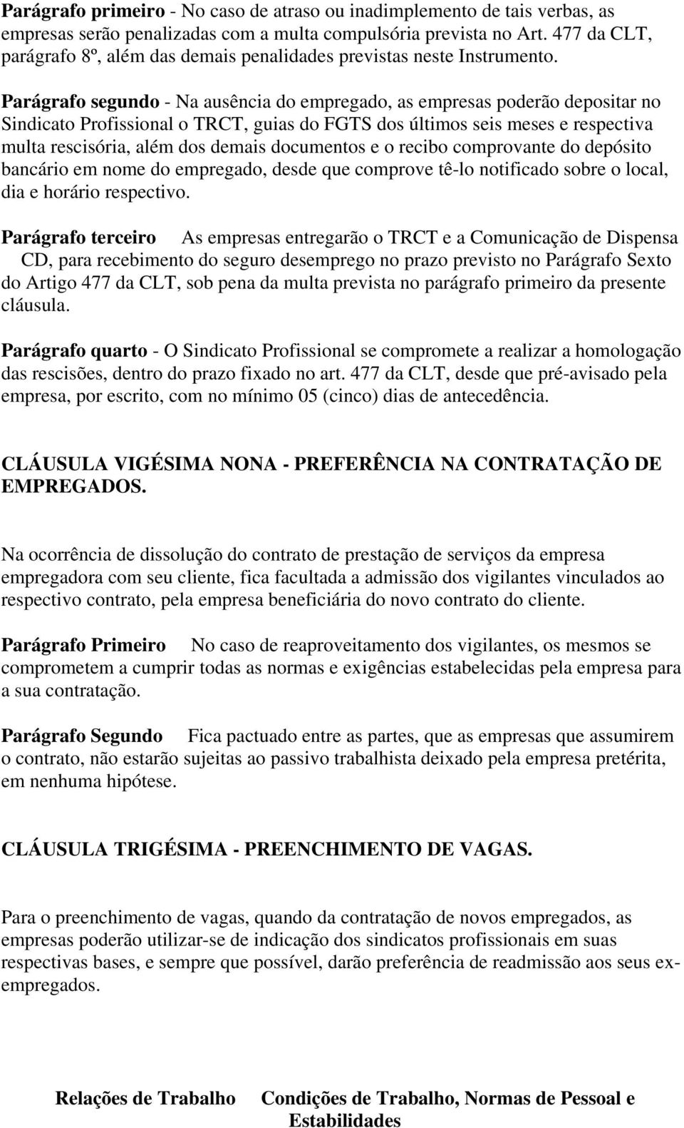 Parágrafo segundo - Na ausência do empregado, as empresas poderão depositar no Sindicato Profissional o TRCT, guias do FGTS dos últimos seis meses e respectiva multa rescisória, além dos demais