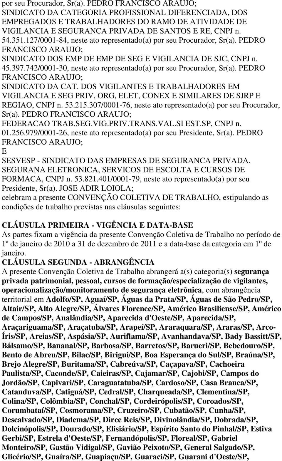 127/0001-84, neste ato representado(a)  PEDRO FRANCISCO ARAUJO; SINDICATO DOS EMP DE EMP DE SEG E VIGILANCIA DE SJC, CNPJ n. 45.397.