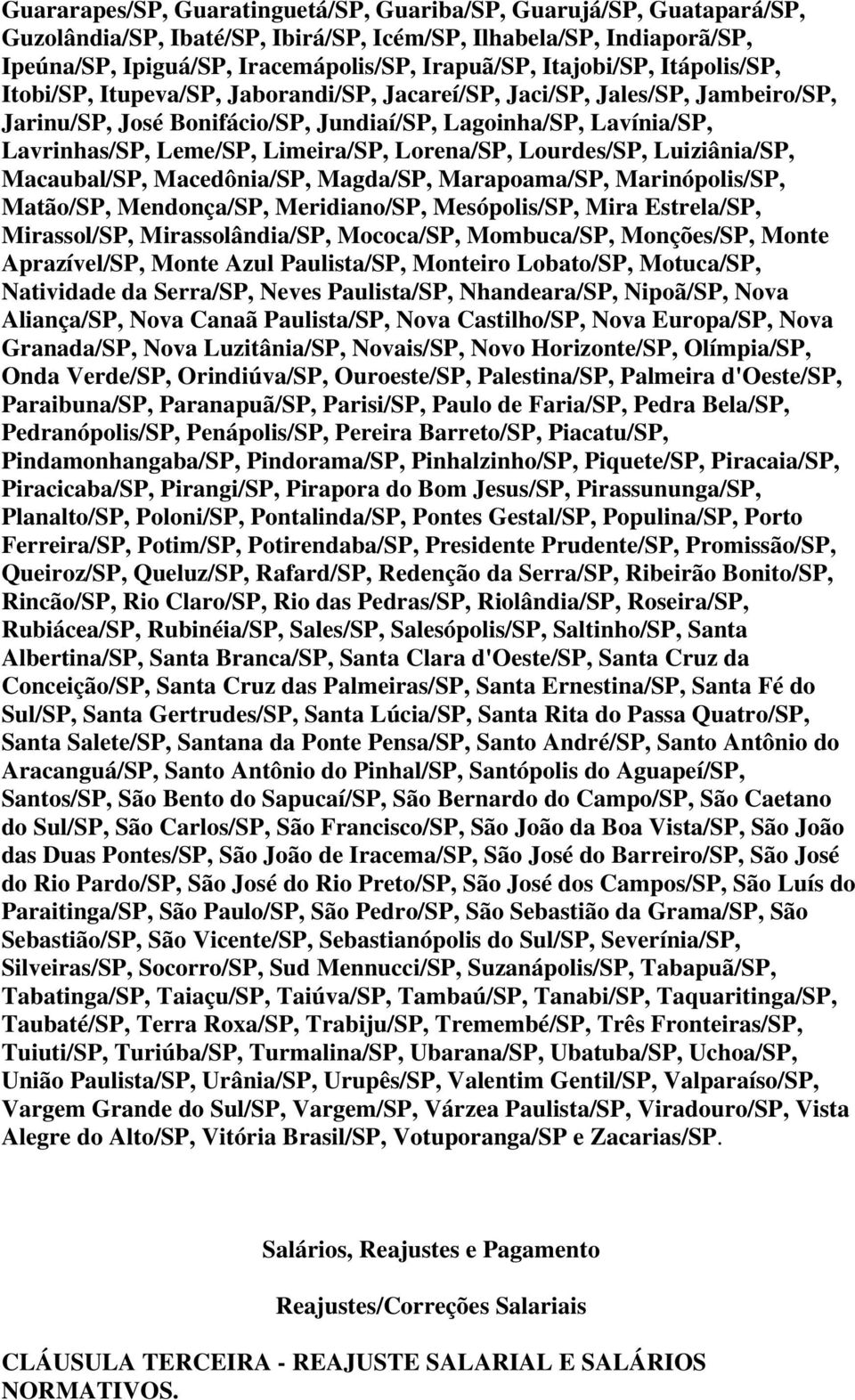 Limeira/SP, Lorena/SP, Lourdes/SP, Luiziânia/SP, Macaubal/SP, Macedônia/SP, Magda/SP, Marapoama/SP, Marinópolis/SP, Matão/SP, Mendonça/SP, Meridiano/SP, Mesópolis/SP, Mira Estrela/SP, Mirassol/SP,