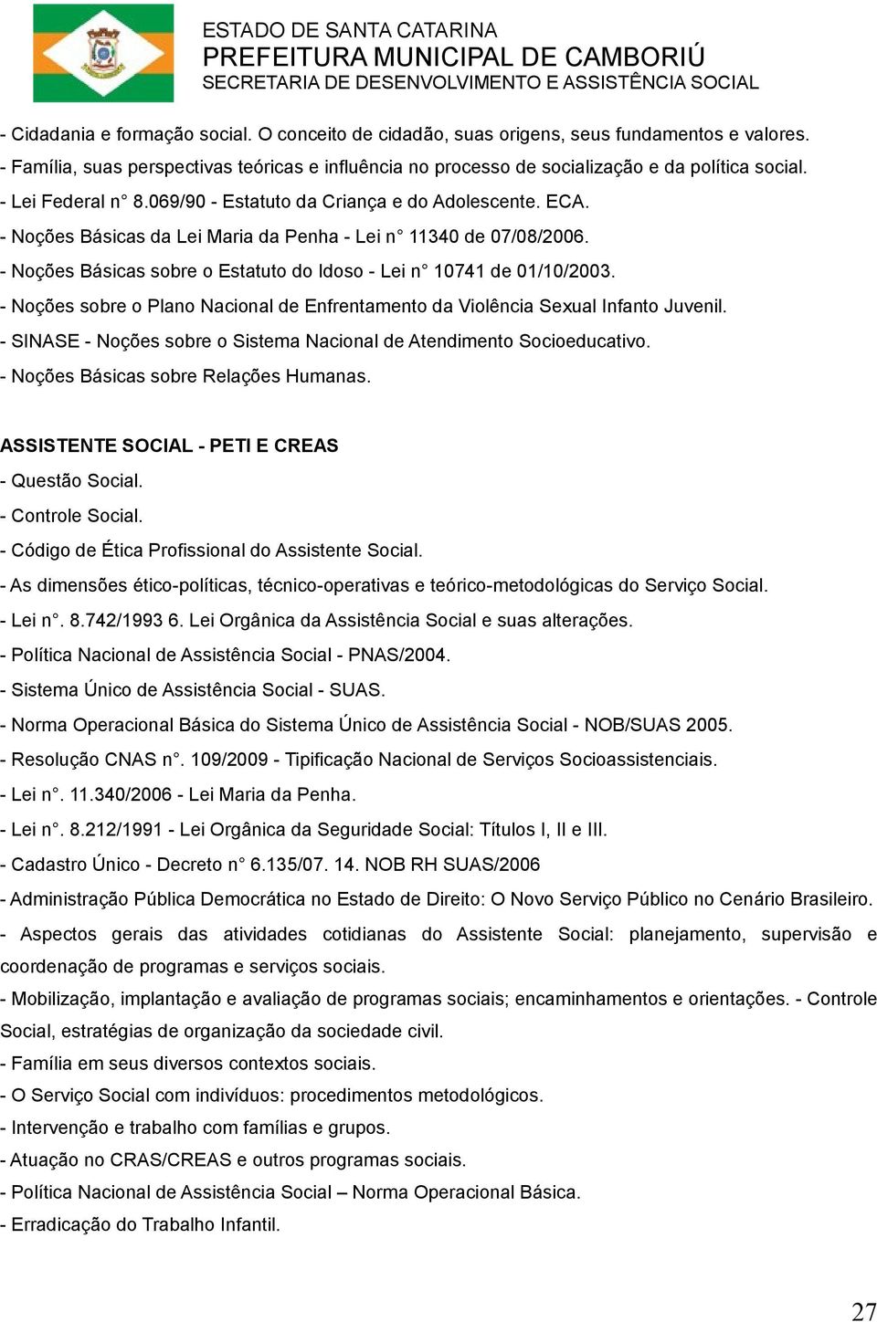 069/90 - Estatuto da Criança e do Adolescente. ECA. - Noções Básicas da Lei Maria da Penha - Lei n 11340 de 07/08/2006. - Noções Básicas sobre o Estatuto do Idoso - Lei n 10741 de 01/10/2003.