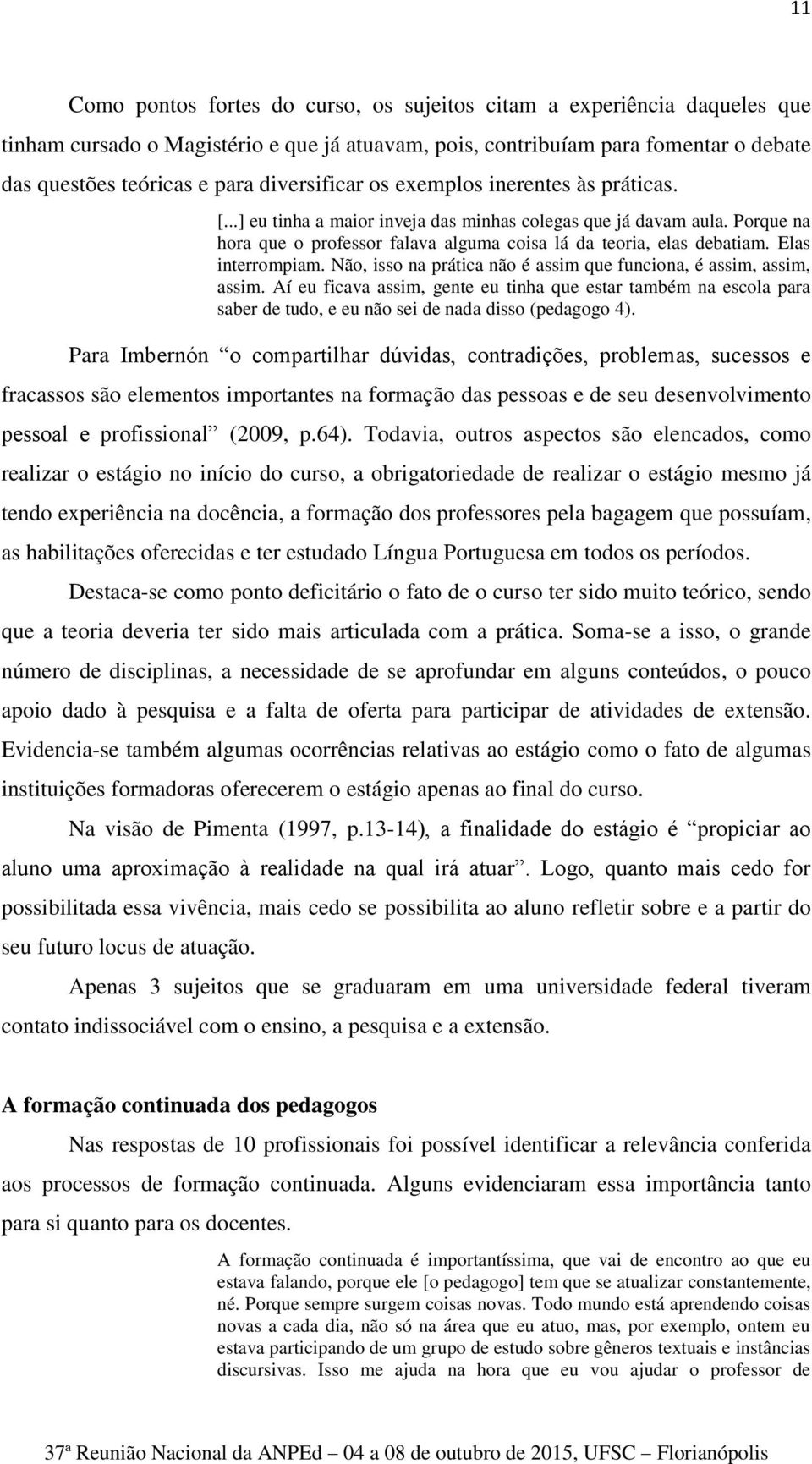 Elas interrompiam. Não, isso na prática não é assim que funciona, é assim, assim, assim.