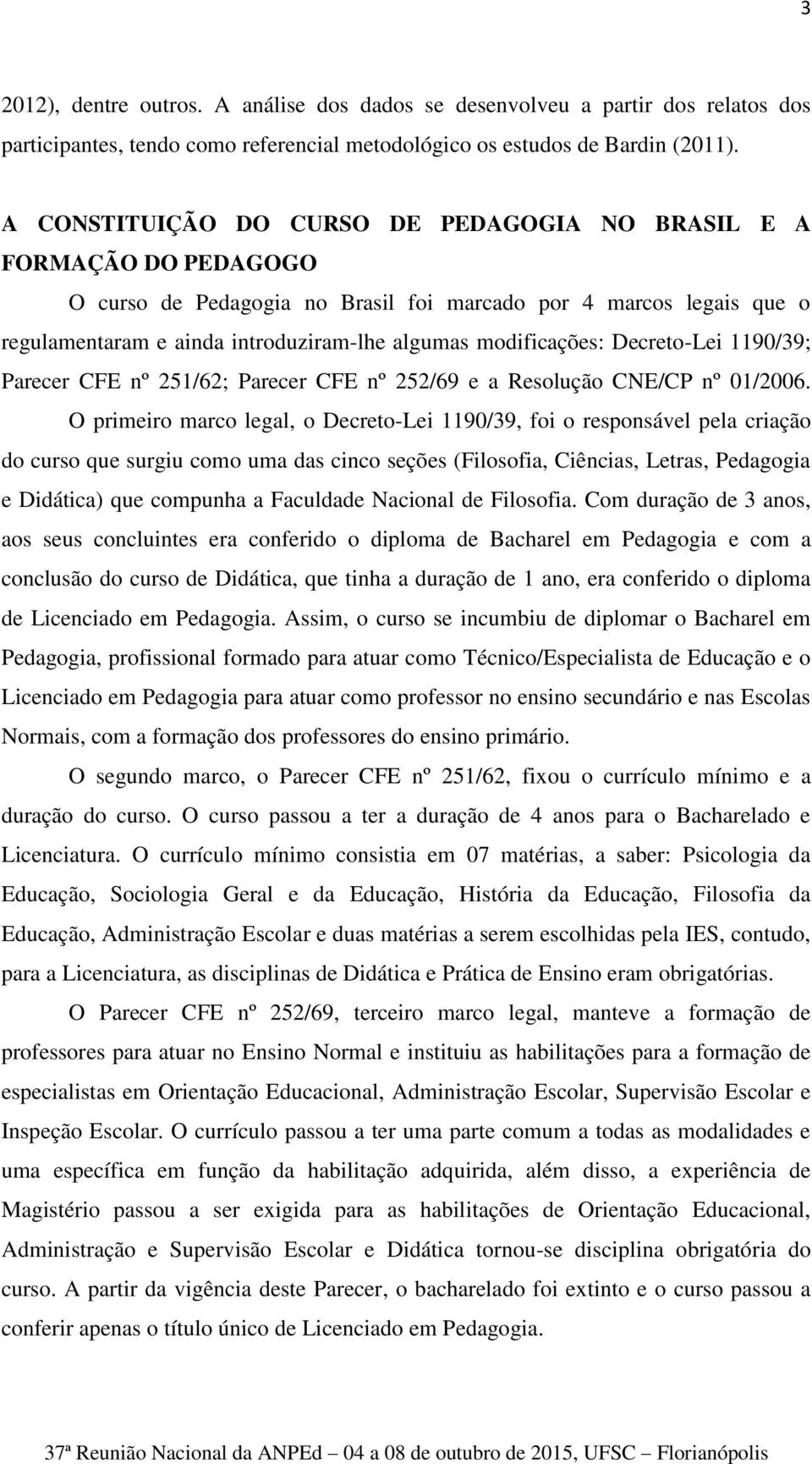 modificações: Decreto-Lei 1190/39; Parecer CFE nº 251/62; Parecer CFE nº 252/69 e a Resolução CNE/CP nº 01/2006.