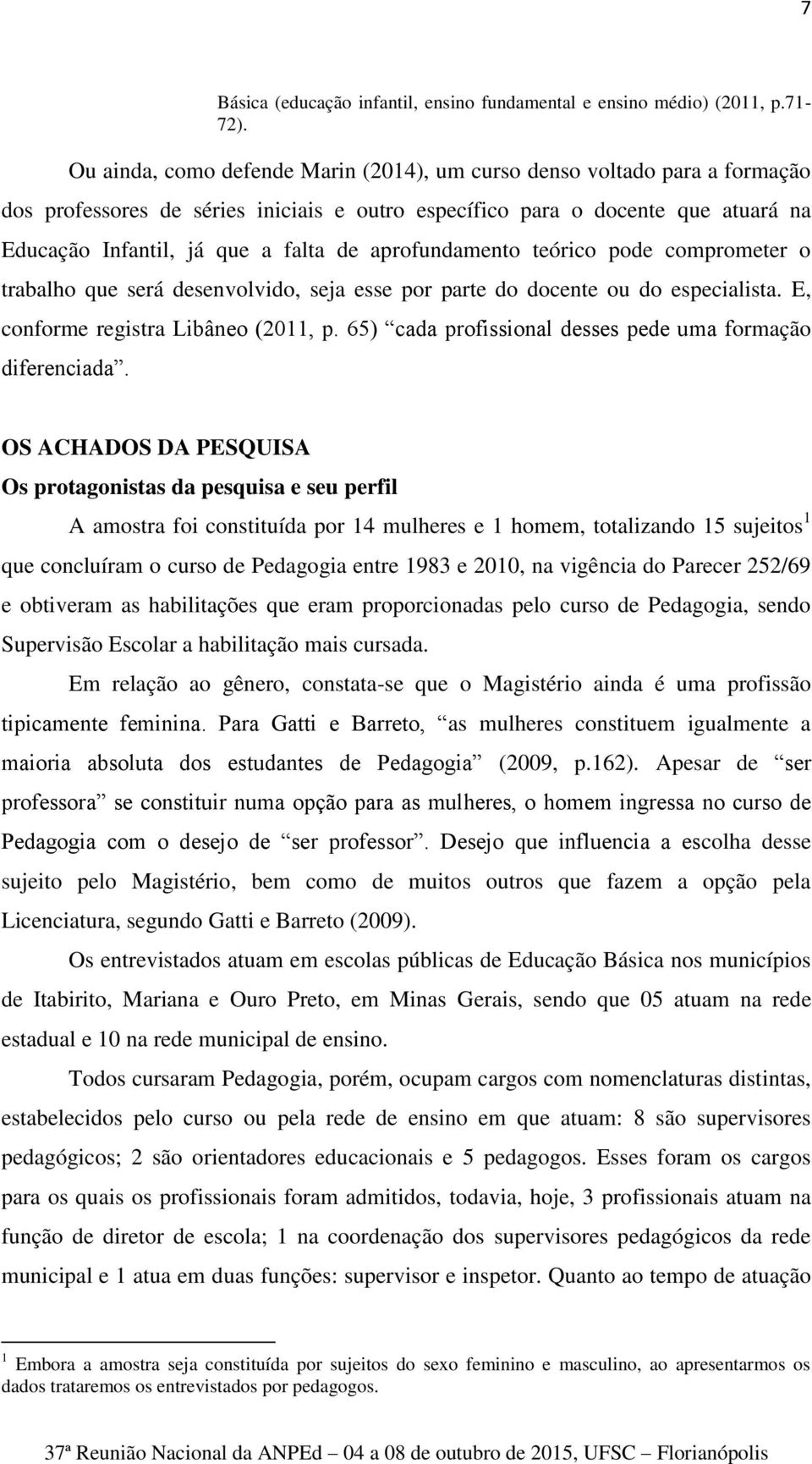 aprofundamento teórico pode comprometer o trabalho que será desenvolvido, seja esse por parte do docente ou do especialista. E, conforme registra Libâneo (2011, p.