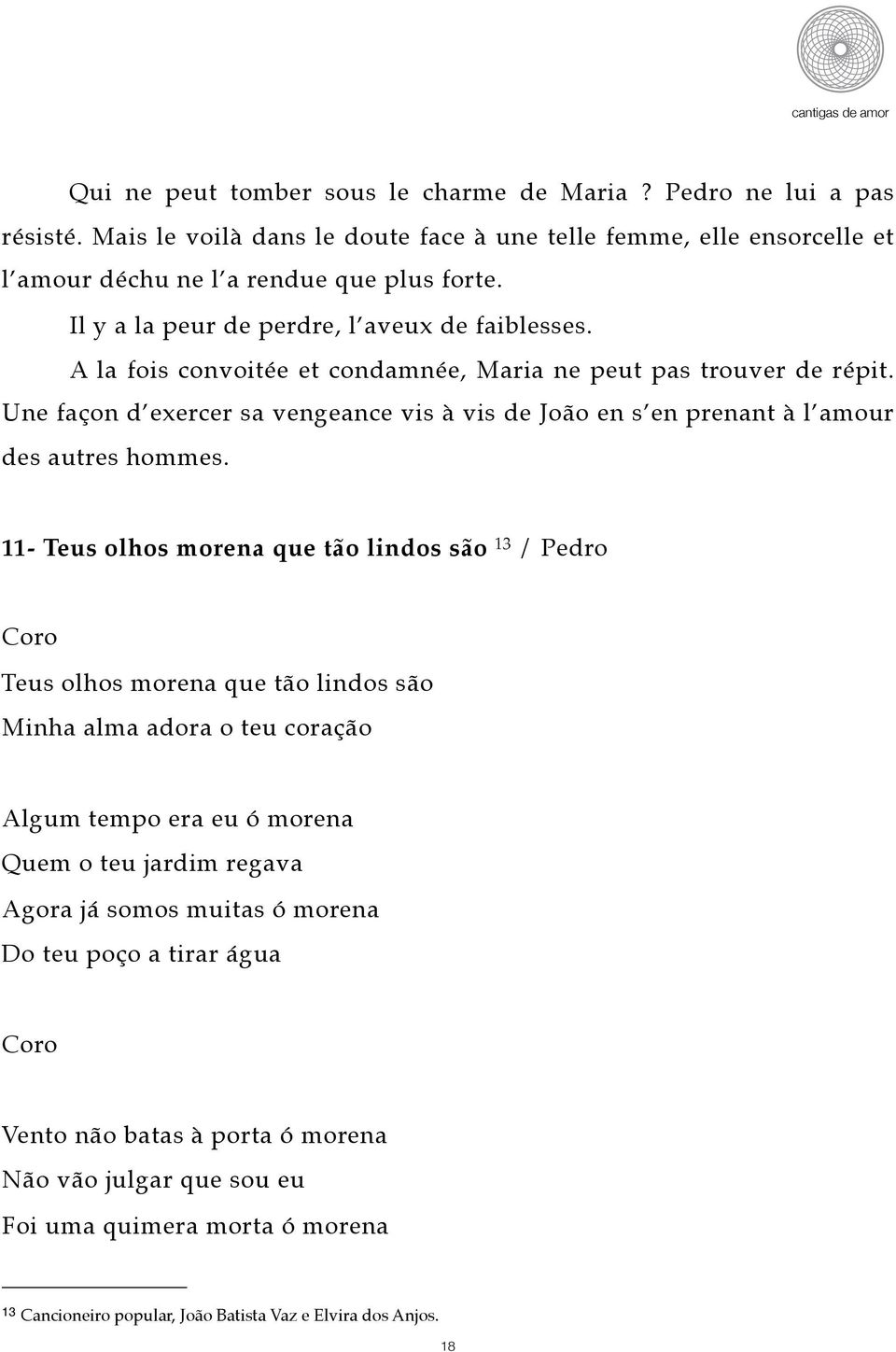 Une façon d exercer sa vengeance vis à vis de João en s en prenant à l amour des autres hommes.