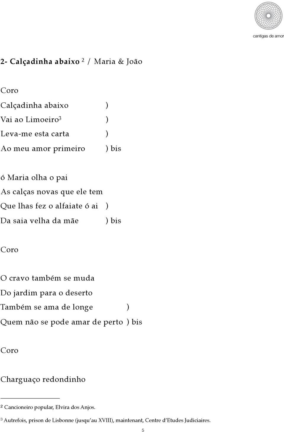 ! ) bis O cravo também se muda Do jardim para o deserto Também se ama de longe!! ) Quem não se pode amar de perto!