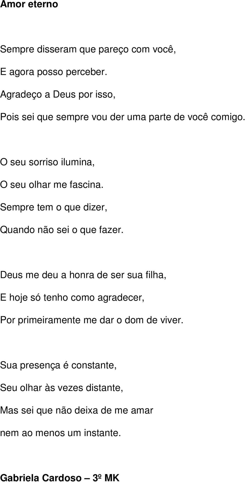 O seu sorriso ilumina, O seu olhar me fascina. Sempre tem o que dizer, Quando não sei o que fazer.