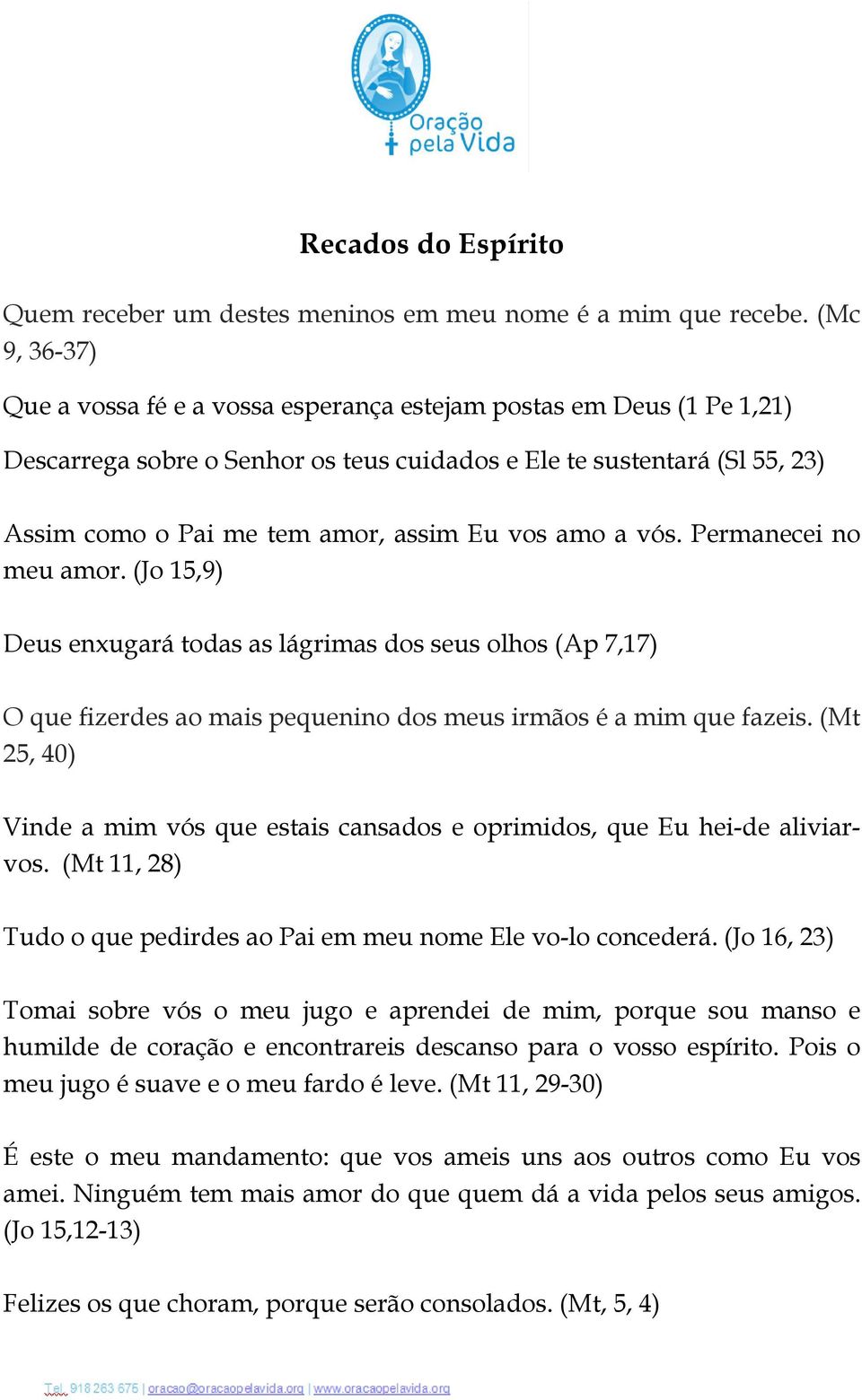 vos amo a vós. Permanecei no meu amor. (Jo 15,9) Deus enxugará todas as lágrimas dos seus olhos (Ap 7,17) O que fizerdes ao mais pequenino dos meus irmãos é a mim que fazeis.