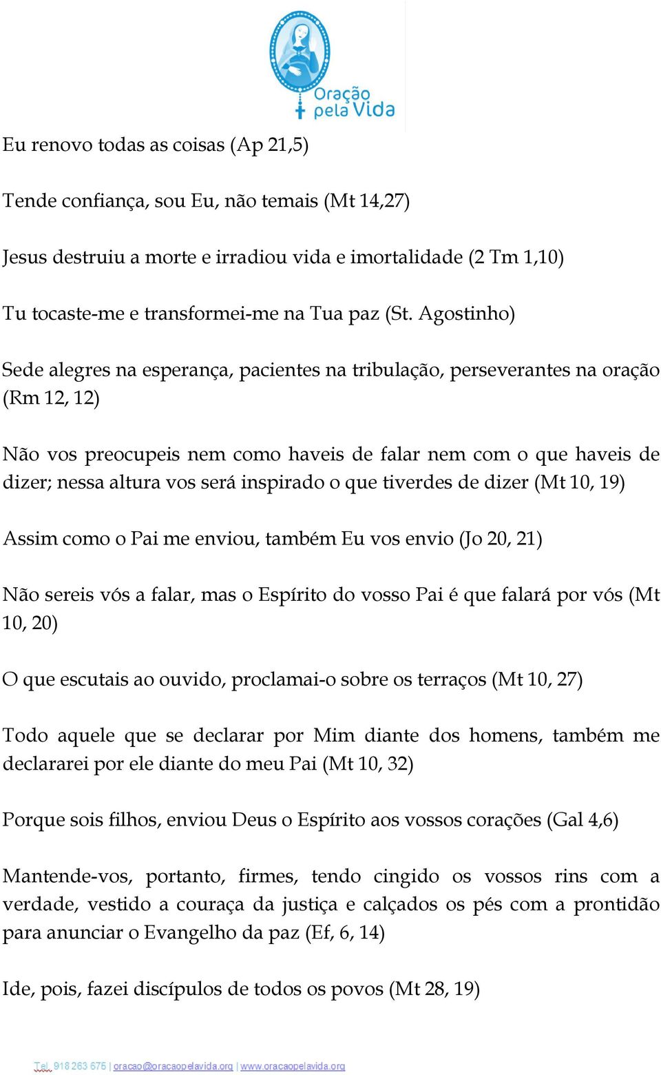 inspirado o que tiverdes de dizer (Mt 10, 19) Assim como o Pai me enviou, também Eu vos envio (Jo 20, 21) Não sereis vós a falar, mas o Espírito do vosso Pai é que falará por vós (Mt 10, 20) O que