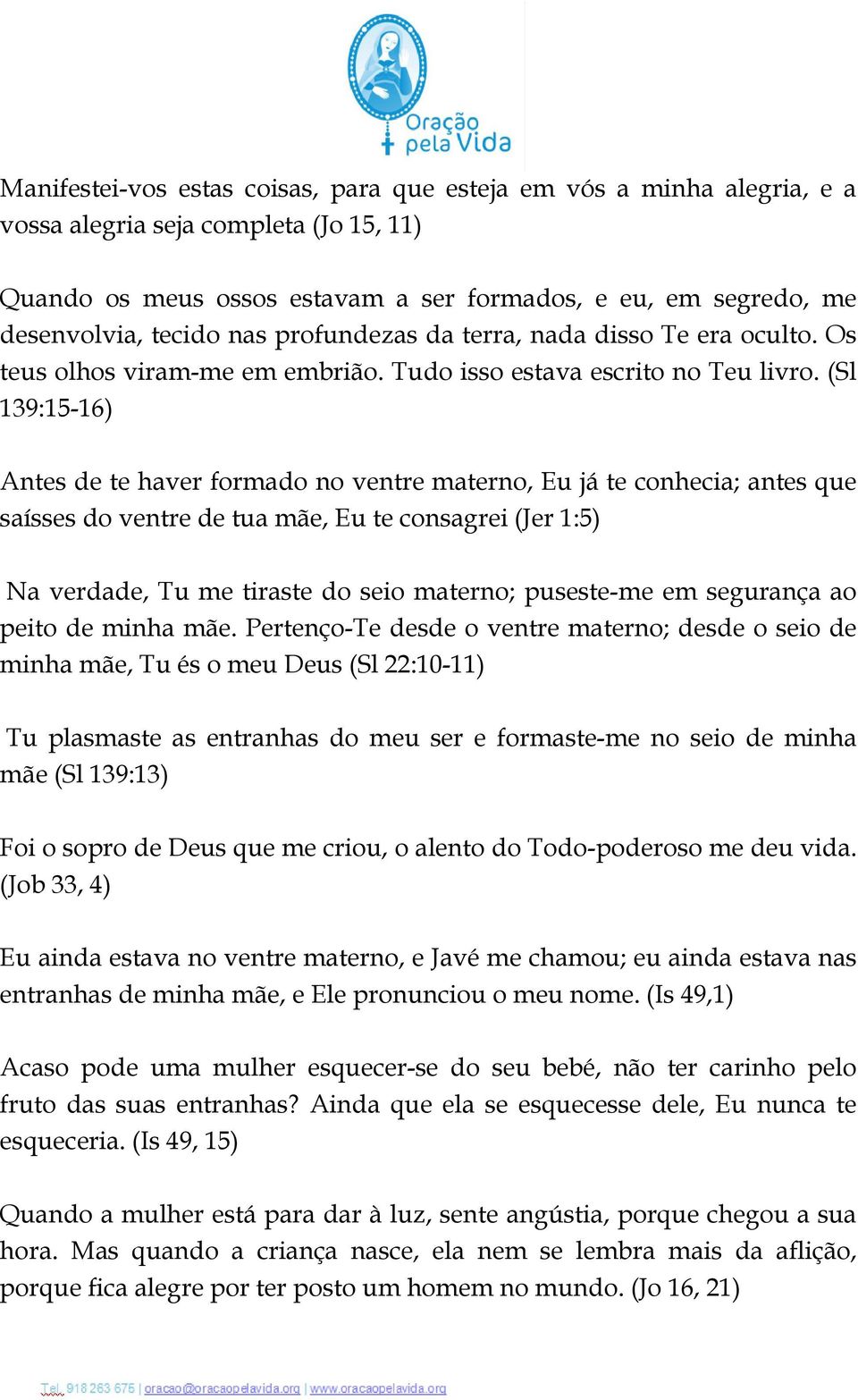 (Sl 139:15-16) Antes de te haver formado no ventre materno, Eu já te conhecia; antes que saísses do ventre de tua mãe, Eu te consagrei (Jer 1:5) Na verdade, Tu me tiraste do seio materno; puseste-me