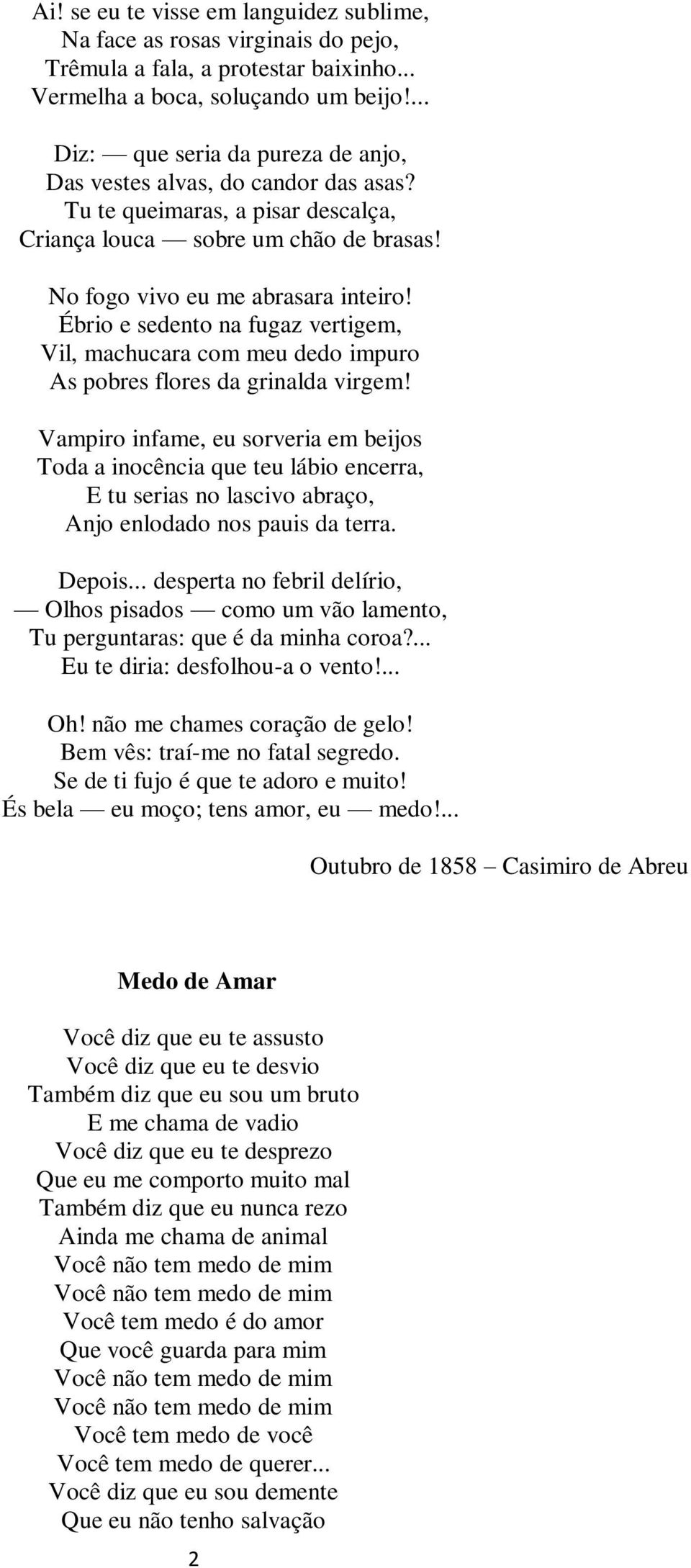 Ébrio e sedento na fugaz vertigem, Vil, machucara com meu dedo impuro As pobres flores da grinalda virgem!